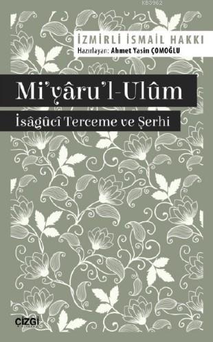 Mi'yâru'l-Ulûm - Îsâgûcî Terceme ve Şerhi İsmail Hakkı İzmirli