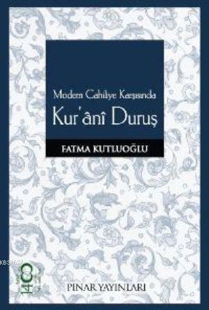 Modern Cahiliye Karşısında Kur'âni Duruş Fatma Kutluoğlu