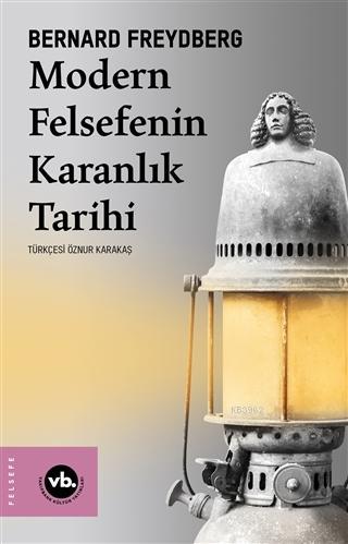 Modern Felsefenin Karanlık Tarihi Bernard Freydberg