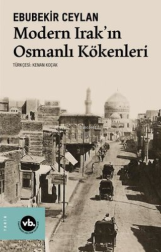 Modern Irak'In Osmanlı Kökenleri Ebubekir Ceylan