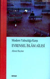 Modern Yalnızlığa Karşı Evrensel İslâm Ailesi Ahmet Baydar