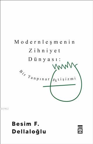 Modernleşmenin Zihniyet Dünyası: Bir Tanpınar Fetişizmi Besim F. Della