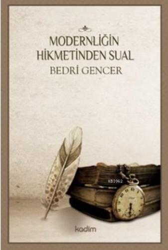 Modernliğin Hikmetinden Sual Bedri Gencer