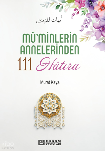 Mü'minlerin Annelerinden 111 Hatıra Murat Kaya