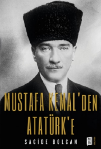 Mustafa Kemal'den Atatürk'e Sacide Bolcan