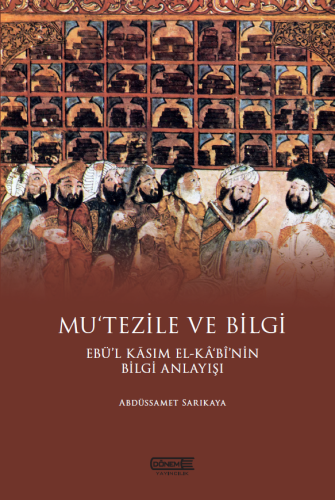 Mu'tezile ve Bilgi Ebü'l Kasım El - Kabi'nin Bilgi Anlayışı Abdüssamet