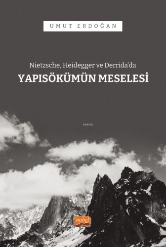 Nietzsche, Heidegger ve Derrida’da Yapısökümün Meselesi Umut Erdoğan