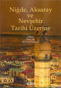 Niğde, Aksaray ve Nevşehir Tarihi Üzerine Musa Şaşmaz