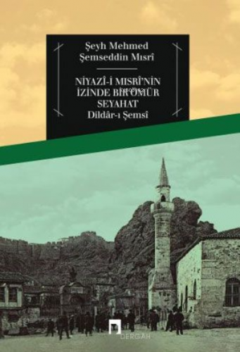 Niyazi Mısrinin İzinde Bir Ömür Seyahat ( 20 ) Şeyh Mehmed Şemseddin