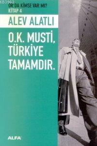 O.k. Musti, Türkiye Tamamdır. Alev Alatlı