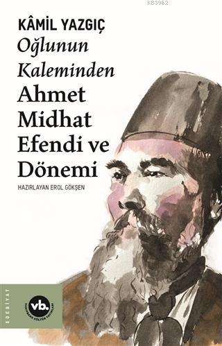 Oğlunun Kaleminden Ahmet Midhat Efendi ve Dönemi Kamil Yazgıç