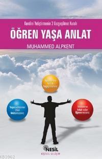 Öğren Yaşa Anlat; Kendini Yetiştirmenin 3 Vazgeçilmez Kuralı Muhammed 