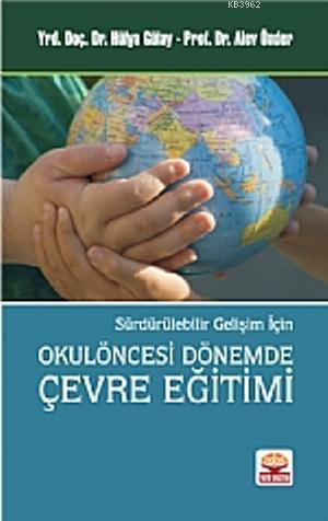 Okulöncesi Dönemde Çevre Eğitimi; Sürdürülebilir Gelişim İçin Alev Önd