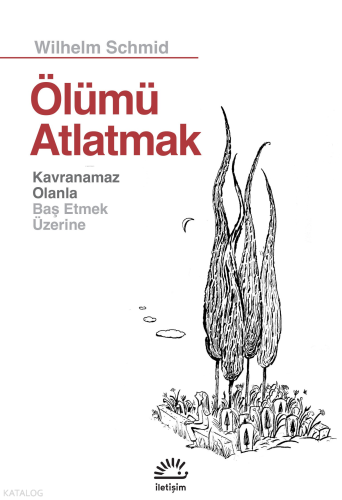 Ölümü Atlatmak;Kavranamaz Olanla Baş Etmek Üzerine Wilhelm Schmid