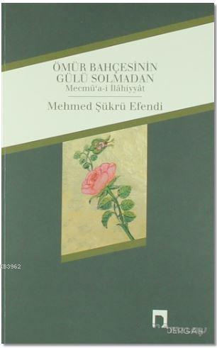 Ömür Bahçesinin Gülü Solmadan Mehmed Şükrü Efendi