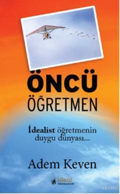 Öncü Öğretmen; İdealist öğretmenin duygu dünyası Adem Keven