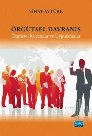 Örgütsel Davranış; Örgütsel Kuramlar ve Uygulamalar Nihat Aytürk