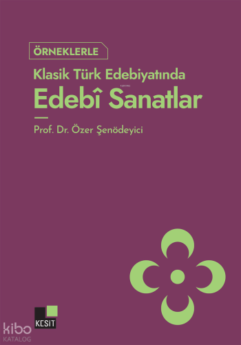 Örneklerle Klasik Türk Edebiyatında Edebî Sanatlar Özer Şenödeyici