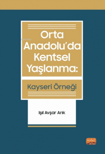 Orta Anadolu’Da Kentsel Yaşlanma: Kayseri Örneği - Işıl Avşar Arık Kol