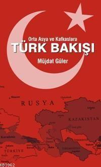 Orta Asya ve Kafkaslara Türk Bakışı Müjdat Güler