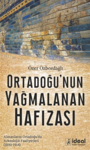 Ortadoğu'nun Yağmalanan Hafızası ;Almanların Ortadoğu’da Arkeolojik Fa