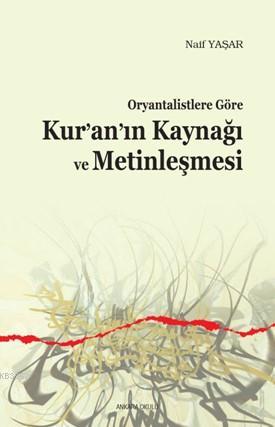 Oryantalistlere Göre Kur'an'ın Kaynağı ve Metinleşmesi Naif Yaşar