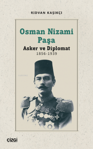 Osman Nizami Paşa - Asker ve Diplomat 1856-1939 Rıdvan Kaşıkçı