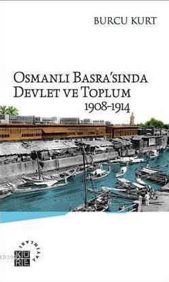 Osmanlı Basra'sında Devlet ve Toplum Burcu Kurt