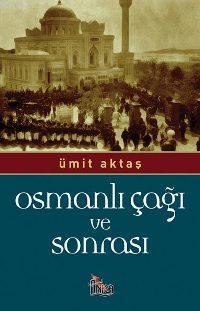 Osmanlı Çağı ve Sonrası Ümit Aktaş