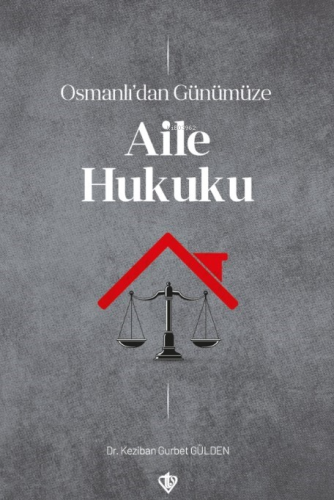 Osmanlı’dan Günümüze Aile Hukuku Keziban Gurbet Gülden