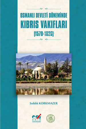 Osmanlı Devleti Döneminde Kıbrıs Vakıfları (1570-1826) Sıddık KORKMAZE