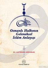 Osmanlı Halkının Geleneksel İslâm Anlayışı Hatice Kelpetin Arpaguş