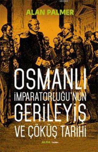 Osmanlı İmparatorluğu'nun Gerileyiş ve Çöküş Tarihi Alan Palmer