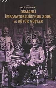 Osmanlı İmparatorluğunun Sonu ve Büyük Güçler Marian Kent