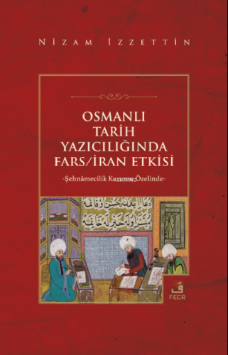 Osmanlı Tarih Yazıcılığında Fars/İran Etkisi Nizam İzzettin