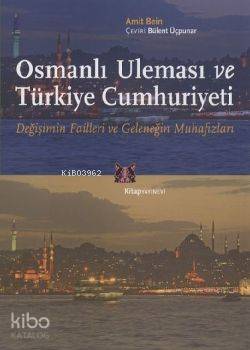 Osmanlı Uleması ve Türkiye Cumhuriyeti; Değişimin Failleri ve Geleneği