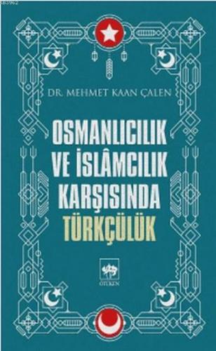 Osmanlıcılık ve İslamcılık Karşısında Türkçülük Mehmet Kaan Çalen