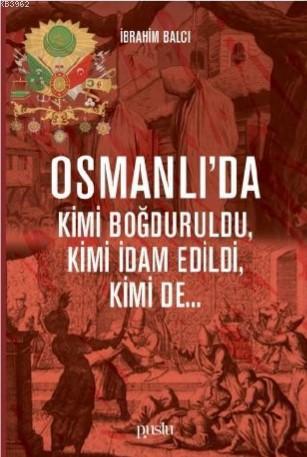 Osmanlı'da Kimi Boğduruldu, Kimi İdam Edildi, Kimi de... İbrahim Balcı