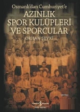 Osmanlı'dan Cumhuriyet'e Azınlık Spor Kulüpleri ve Sporcular Orhan Şev