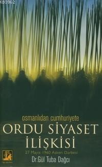 Osmanlı'dan Cumhuriyet'e Ordu Siyaset İlişkisi Gül Tuba Dağcı