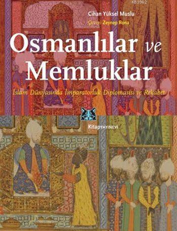 Osmanlılar ve Memluklar; İslam Dünyasında İmparatorluk Diplomasisi ve 