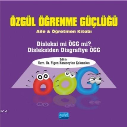 Özgül Öğrenme Güçlüğü; Aile ve Öğretmen Kitabı Figen Karaceylan Çakmak