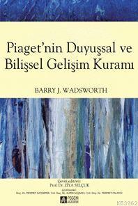 Piaget'nin Duyuşsal ve Bilişsel Gelişim Kuramı Barry J. Wadsworth