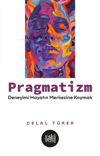 Pragmatizm;Deneyimi Hayatın Merkezine Koymak Celal Türer