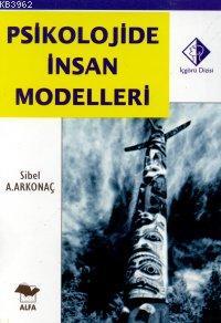 Psikolojide İnsan Modelleri Sibel Ayşen Arkonaç