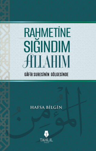 Rahmetine Sığındım Allahım;Gafir Suresinin Gölgesinde Hafsa Bilgin