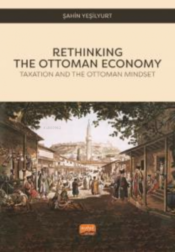 Rethinking The Ottoman Economy;Taxation and the Ottoman Mindset Şahin 