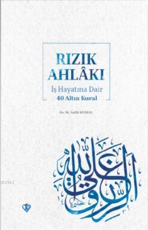 Rızık Ahlakı İş Hayatına Dair 40 Altın Kural M. Salih Kumaş