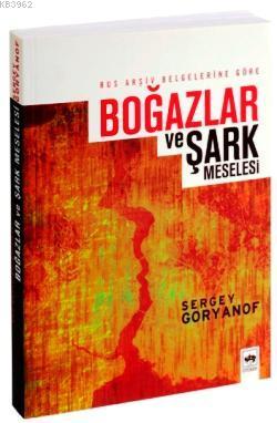 Rus Arşiv Belgelerine Göre Boğazlar ve Şark Meselesi Sergey Goryanof