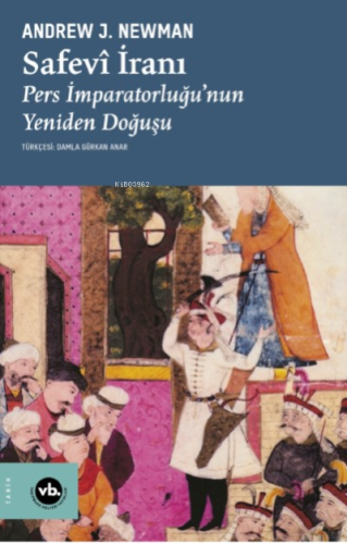 Safevî İranı;Pers İmparatorluğu’nun Yeniden Doğuşu Andrew J. Newman